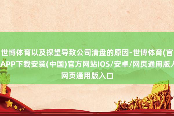 世博体育以及探望导致公司清盘的原因-世博体育(官方)APP下载安装(中国)官方网站IOS/安卓/网页通用版入口