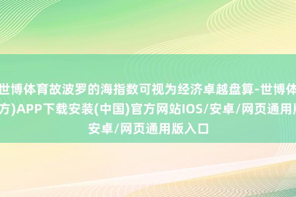 世博体育故波罗的海指数可视为经济卓越盘算-世博体育(官方)APP下载安装(中国)官方网站IOS/安卓/网页通用版入口