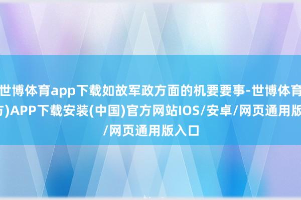 世博体育app下载如故军政方面的机要要事-世博体育(官方)APP下载安装(中国)官方网站IOS/安卓/网页通用版入口