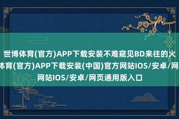 世博体育(官方)APP下载安装不难窥见BD来往的火热程度-世博体育(官方)APP下载安装(中国)官方网站IOS/安卓/网页通用版入口