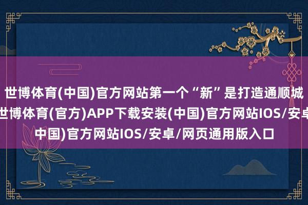 世博体育(中国)官方网站第一个“新”是打造通顺城乡的电商新平台-世博体育(官方)APP下载安装(中国)官方网站IOS/安卓/网页通用版入口